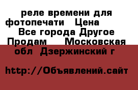 реле времени для фотопечати › Цена ­ 1 000 - Все города Другое » Продам   . Московская обл.,Дзержинский г.